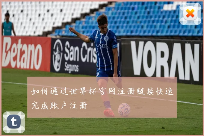如何通过世界杯官网注册链接快速完成账户注册